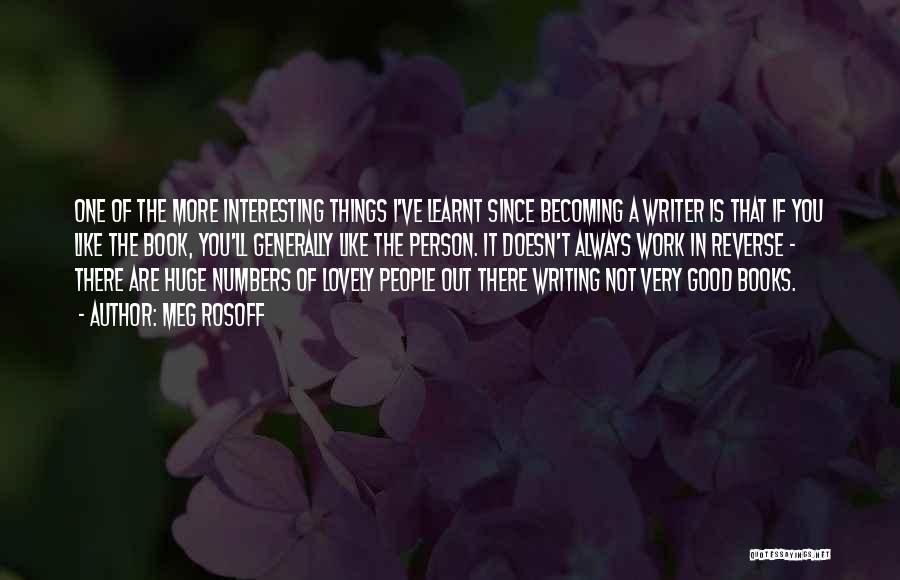 Meg Rosoff Quotes: One Of The More Interesting Things I've Learnt Since Becoming A Writer Is That If You Like The Book, You'll