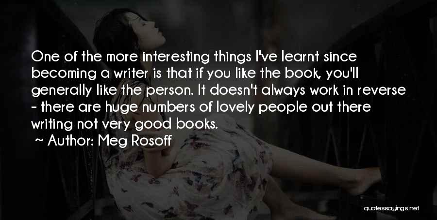Meg Rosoff Quotes: One Of The More Interesting Things I've Learnt Since Becoming A Writer Is That If You Like The Book, You'll