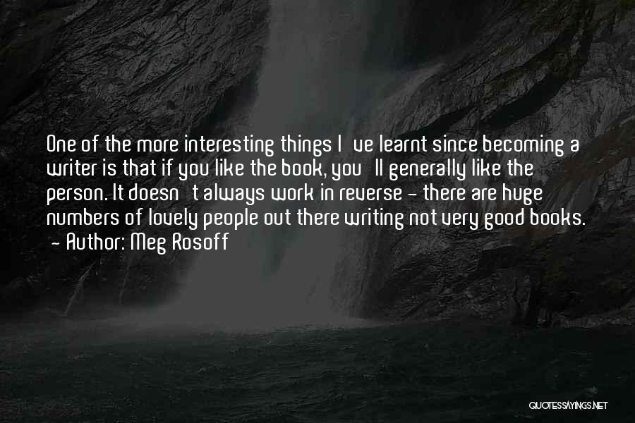 Meg Rosoff Quotes: One Of The More Interesting Things I've Learnt Since Becoming A Writer Is That If You Like The Book, You'll