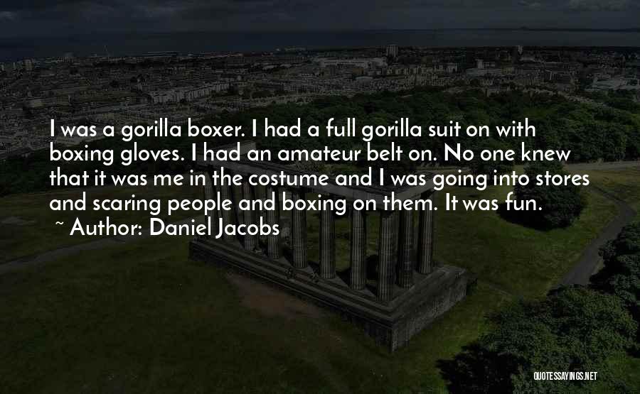 Daniel Jacobs Quotes: I Was A Gorilla Boxer. I Had A Full Gorilla Suit On With Boxing Gloves. I Had An Amateur Belt