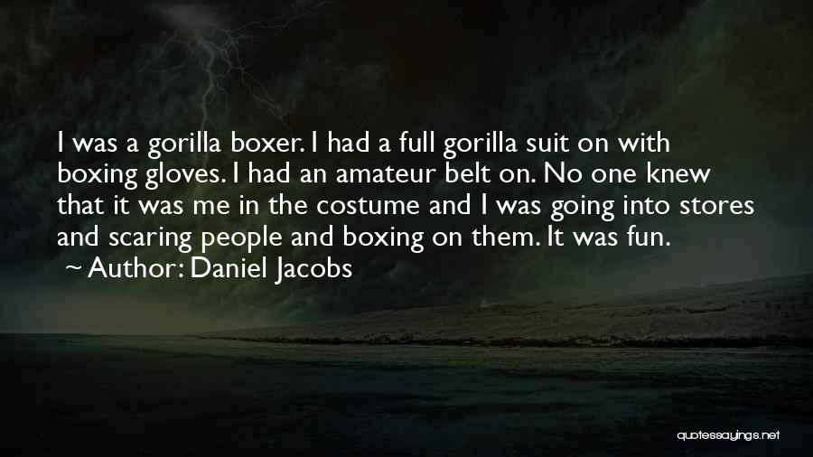 Daniel Jacobs Quotes: I Was A Gorilla Boxer. I Had A Full Gorilla Suit On With Boxing Gloves. I Had An Amateur Belt