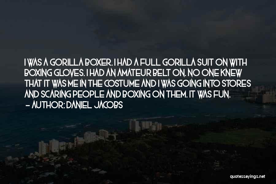 Daniel Jacobs Quotes: I Was A Gorilla Boxer. I Had A Full Gorilla Suit On With Boxing Gloves. I Had An Amateur Belt