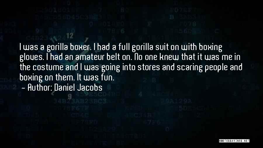 Daniel Jacobs Quotes: I Was A Gorilla Boxer. I Had A Full Gorilla Suit On With Boxing Gloves. I Had An Amateur Belt