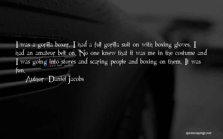 Daniel Jacobs Quotes: I Was A Gorilla Boxer. I Had A Full Gorilla Suit On With Boxing Gloves. I Had An Amateur Belt