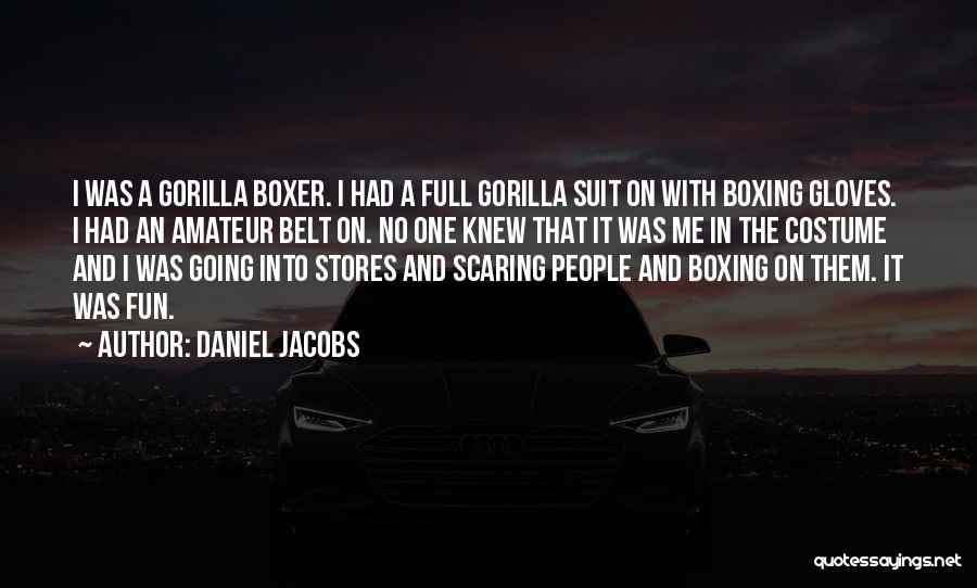 Daniel Jacobs Quotes: I Was A Gorilla Boxer. I Had A Full Gorilla Suit On With Boxing Gloves. I Had An Amateur Belt