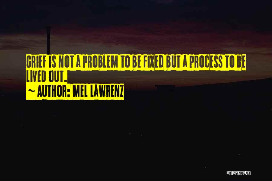 Mel Lawrenz Quotes: Grief Is Not A Problem To Be Fixed But A Process To Be Lived Out.