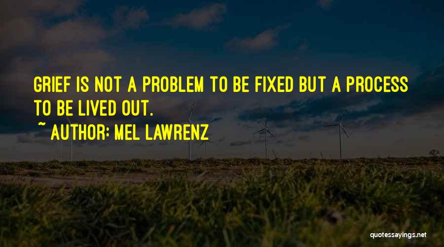 Mel Lawrenz Quotes: Grief Is Not A Problem To Be Fixed But A Process To Be Lived Out.