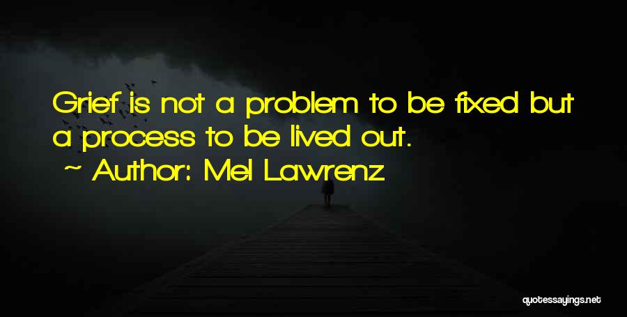 Mel Lawrenz Quotes: Grief Is Not A Problem To Be Fixed But A Process To Be Lived Out.