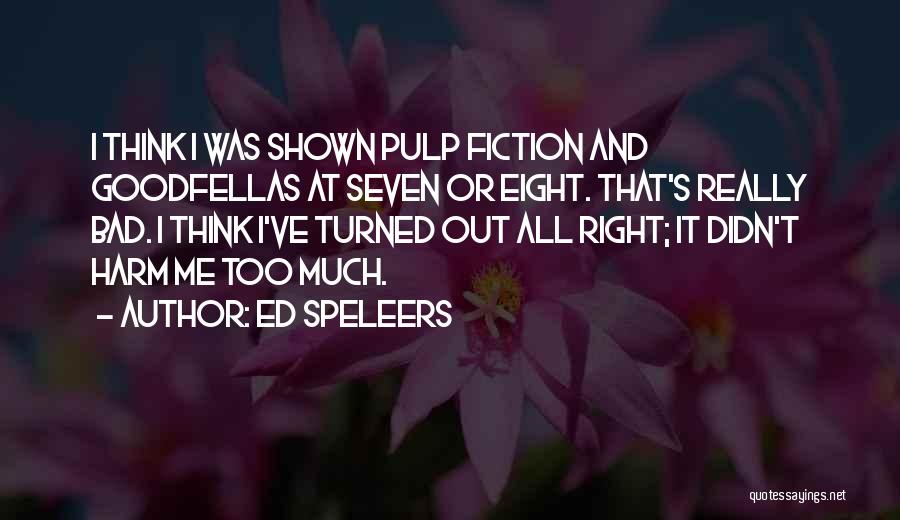 Ed Speleers Quotes: I Think I Was Shown Pulp Fiction And Goodfellas At Seven Or Eight. That's Really Bad. I Think I've Turned