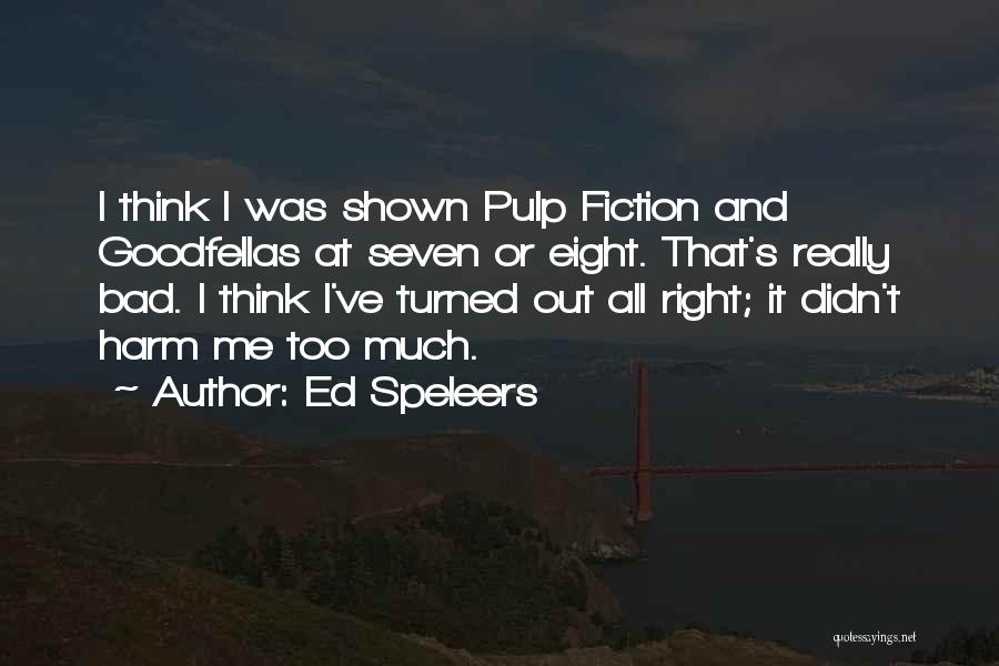 Ed Speleers Quotes: I Think I Was Shown Pulp Fiction And Goodfellas At Seven Or Eight. That's Really Bad. I Think I've Turned