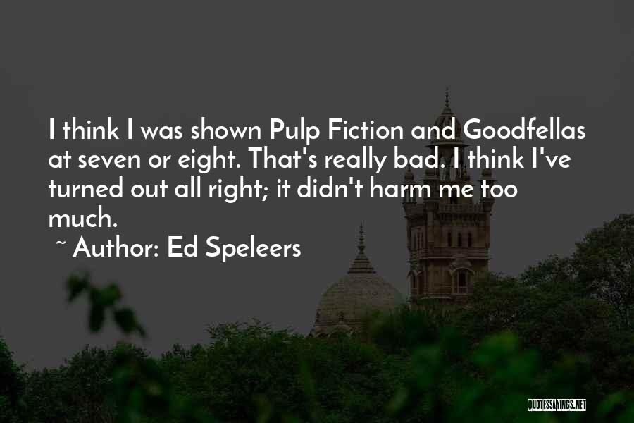 Ed Speleers Quotes: I Think I Was Shown Pulp Fiction And Goodfellas At Seven Or Eight. That's Really Bad. I Think I've Turned