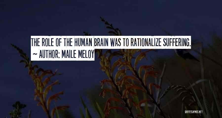 Maile Meloy Quotes: The Role Of The Human Brain Was To Rationalize Suffering.
