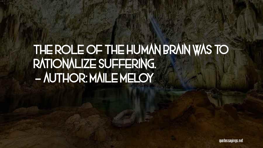 Maile Meloy Quotes: The Role Of The Human Brain Was To Rationalize Suffering.