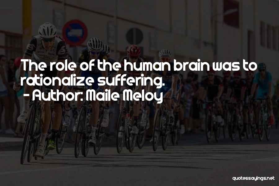 Maile Meloy Quotes: The Role Of The Human Brain Was To Rationalize Suffering.