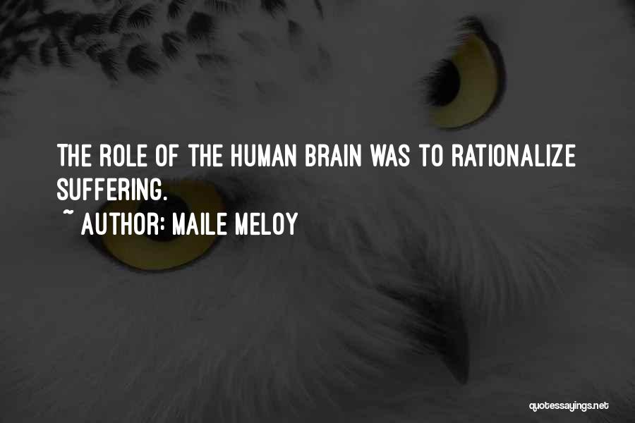 Maile Meloy Quotes: The Role Of The Human Brain Was To Rationalize Suffering.