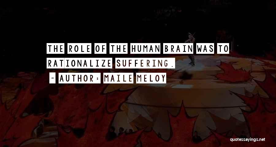 Maile Meloy Quotes: The Role Of The Human Brain Was To Rationalize Suffering.