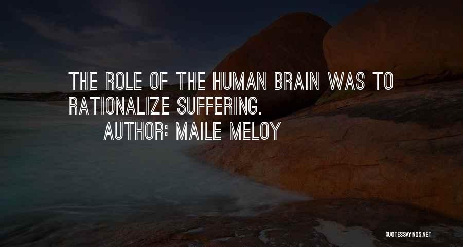 Maile Meloy Quotes: The Role Of The Human Brain Was To Rationalize Suffering.