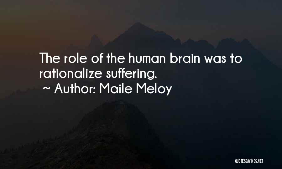 Maile Meloy Quotes: The Role Of The Human Brain Was To Rationalize Suffering.