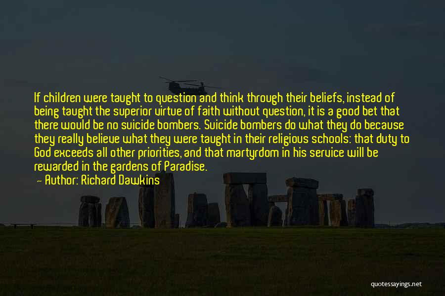 Richard Dawkins Quotes: If Children Were Taught To Question And Think Through Their Beliefs, Instead Of Being Taught The Superior Virtue Of Faith