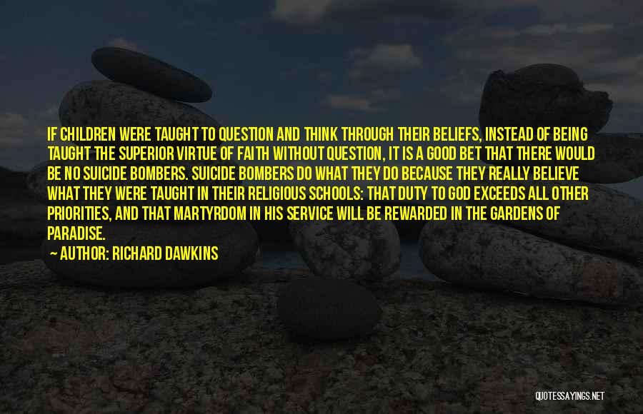 Richard Dawkins Quotes: If Children Were Taught To Question And Think Through Their Beliefs, Instead Of Being Taught The Superior Virtue Of Faith