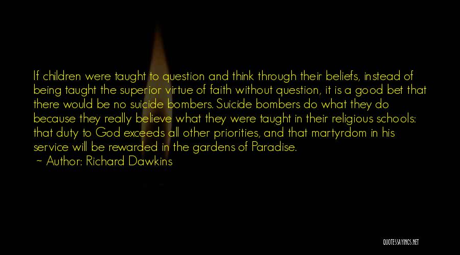 Richard Dawkins Quotes: If Children Were Taught To Question And Think Through Their Beliefs, Instead Of Being Taught The Superior Virtue Of Faith