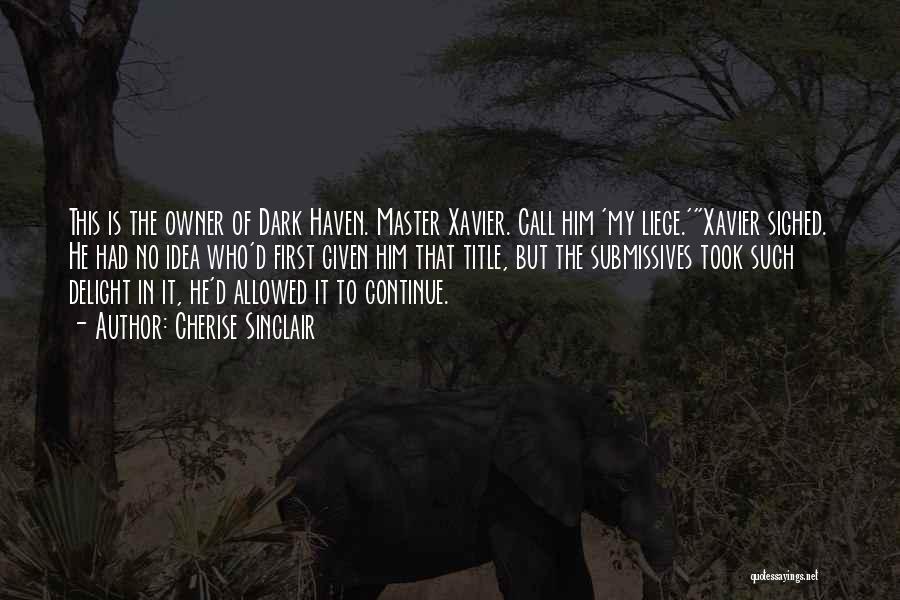 Cherise Sinclair Quotes: This Is The Owner Of Dark Haven. Master Xavier. Call Him 'my Liege.'xavier Sighed. He Had No Idea Who'd First