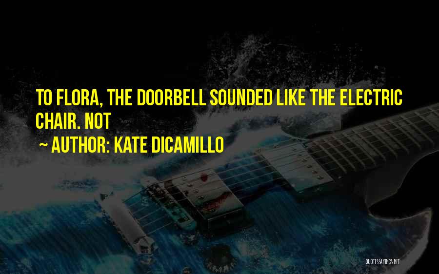 Kate DiCamillo Quotes: To Flora, The Doorbell Sounded Like The Electric Chair. Not