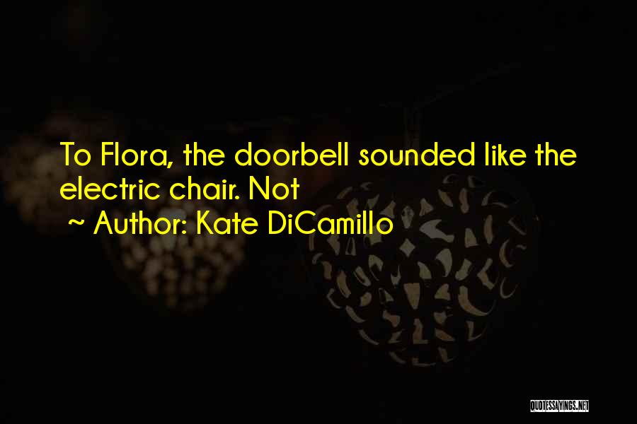 Kate DiCamillo Quotes: To Flora, The Doorbell Sounded Like The Electric Chair. Not
