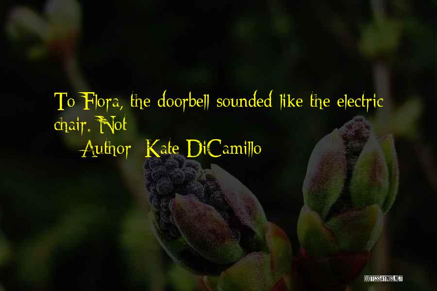 Kate DiCamillo Quotes: To Flora, The Doorbell Sounded Like The Electric Chair. Not