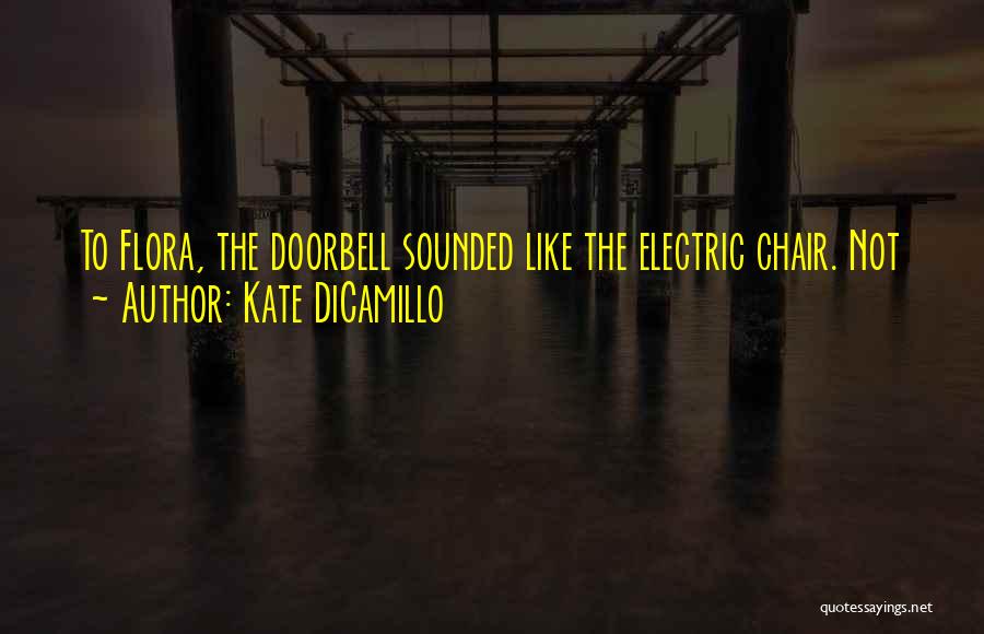 Kate DiCamillo Quotes: To Flora, The Doorbell Sounded Like The Electric Chair. Not