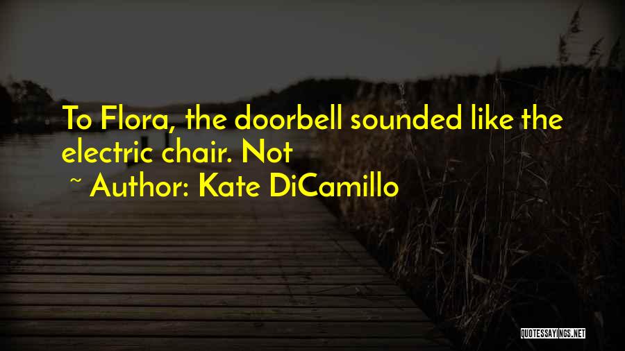 Kate DiCamillo Quotes: To Flora, The Doorbell Sounded Like The Electric Chair. Not