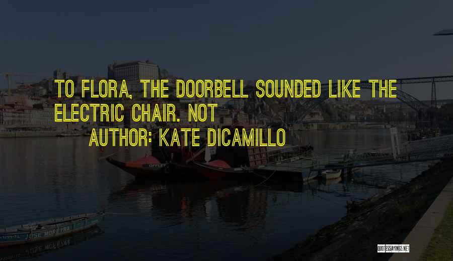 Kate DiCamillo Quotes: To Flora, The Doorbell Sounded Like The Electric Chair. Not