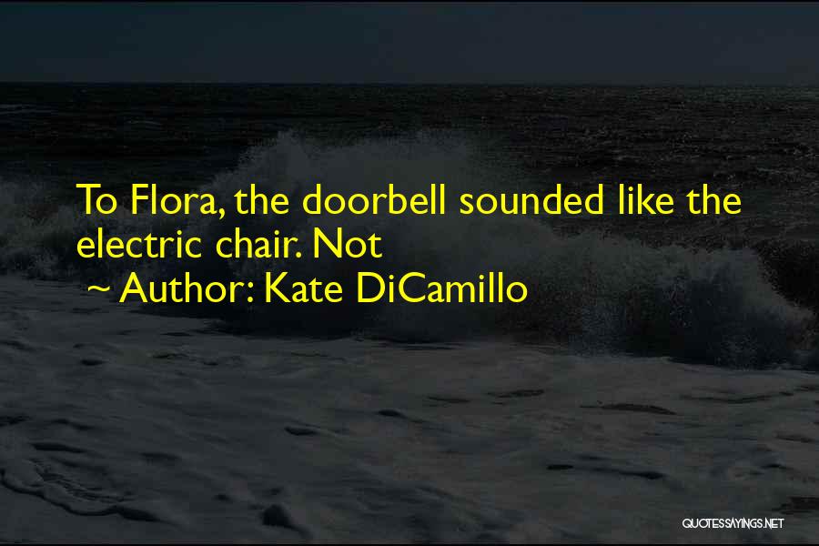 Kate DiCamillo Quotes: To Flora, The Doorbell Sounded Like The Electric Chair. Not