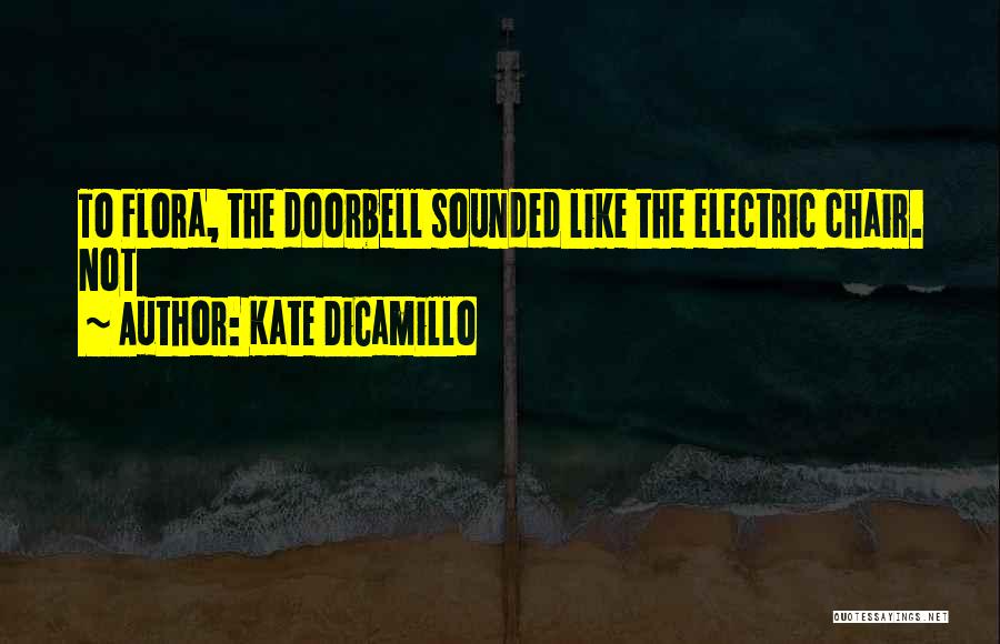 Kate DiCamillo Quotes: To Flora, The Doorbell Sounded Like The Electric Chair. Not