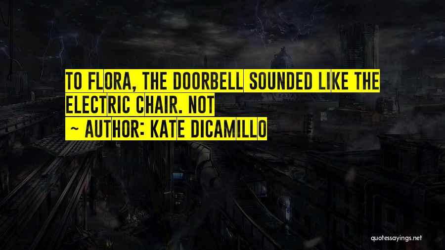 Kate DiCamillo Quotes: To Flora, The Doorbell Sounded Like The Electric Chair. Not