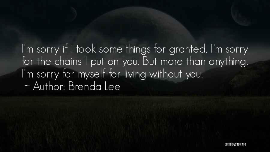 Brenda Lee Quotes: I'm Sorry If I Took Some Things For Granted, I'm Sorry For The Chains I Put On You. But More