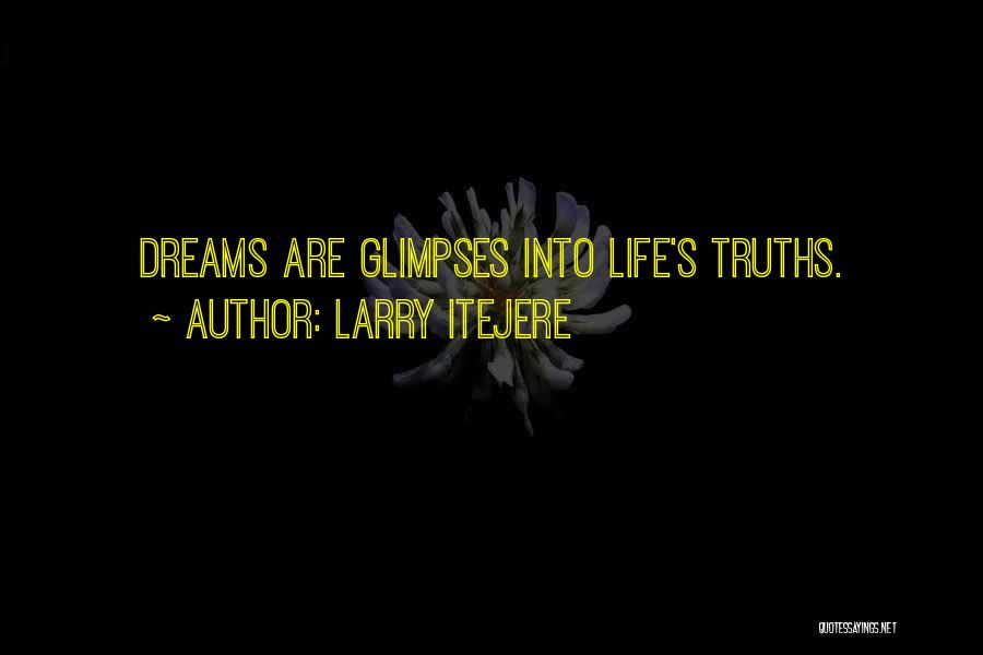 Larry Itejere Quotes: Dreams Are Glimpses Into Life's Truths.