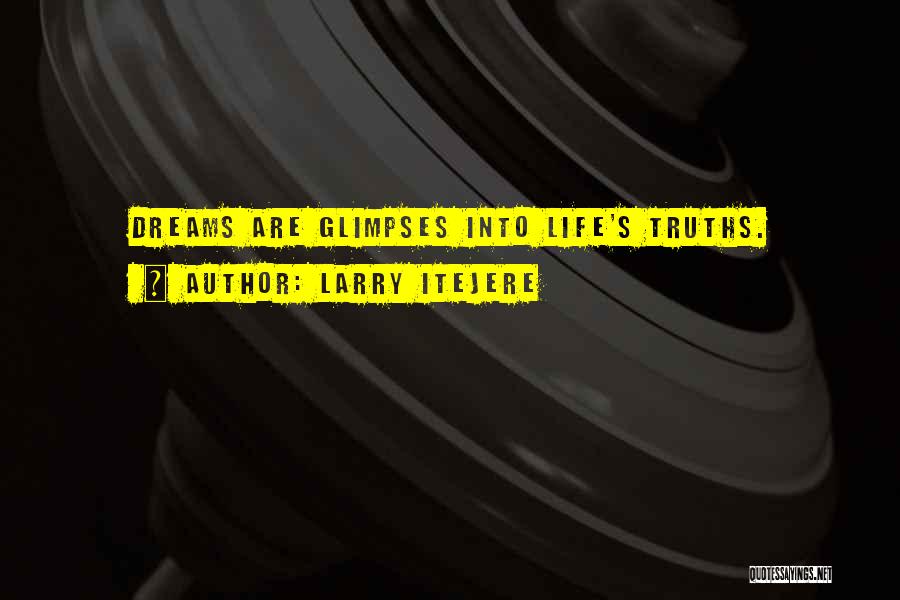 Larry Itejere Quotes: Dreams Are Glimpses Into Life's Truths.