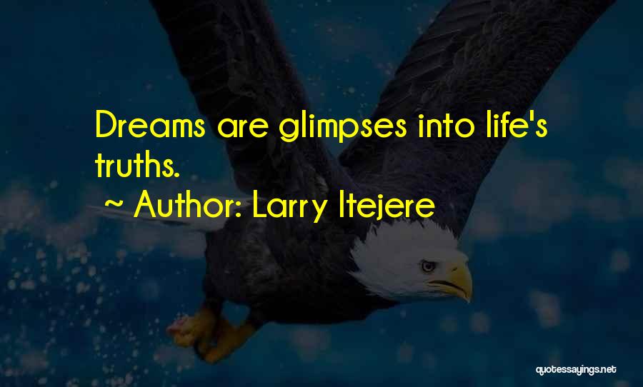 Larry Itejere Quotes: Dreams Are Glimpses Into Life's Truths.