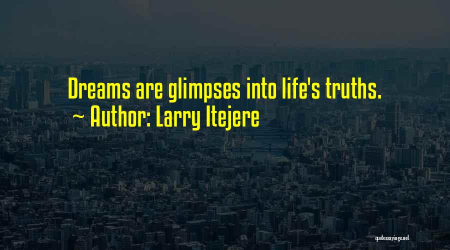 Larry Itejere Quotes: Dreams Are Glimpses Into Life's Truths.