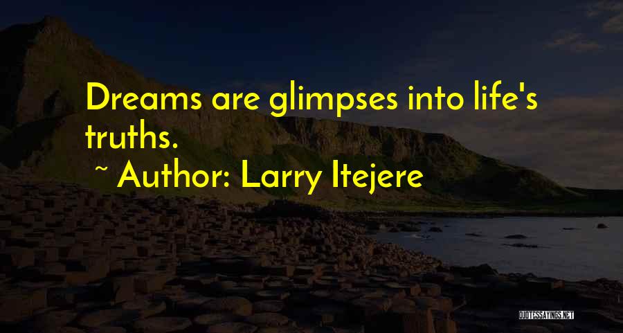 Larry Itejere Quotes: Dreams Are Glimpses Into Life's Truths.
