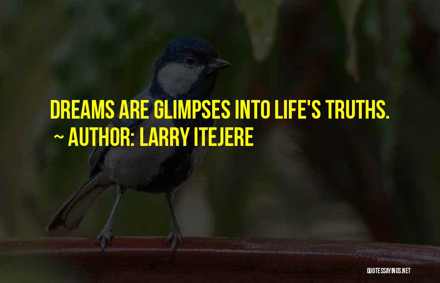 Larry Itejere Quotes: Dreams Are Glimpses Into Life's Truths.