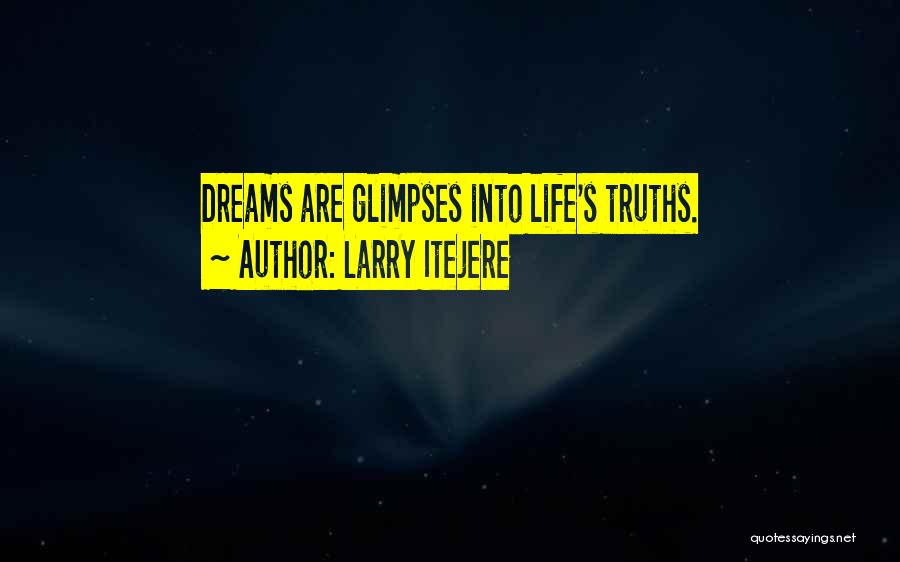 Larry Itejere Quotes: Dreams Are Glimpses Into Life's Truths.