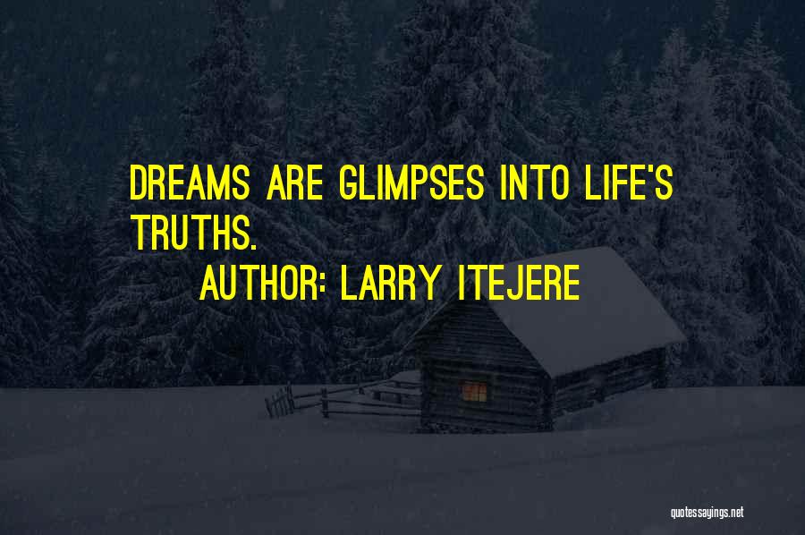 Larry Itejere Quotes: Dreams Are Glimpses Into Life's Truths.