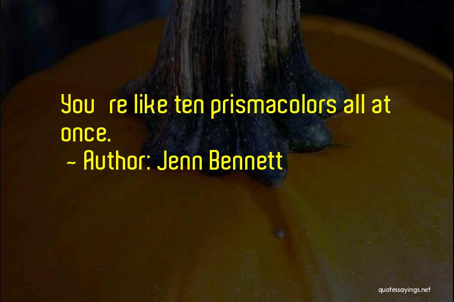 Jenn Bennett Quotes: You're Like Ten Prismacolors All At Once.