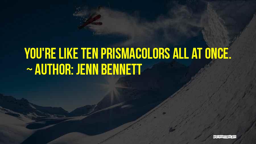 Jenn Bennett Quotes: You're Like Ten Prismacolors All At Once.