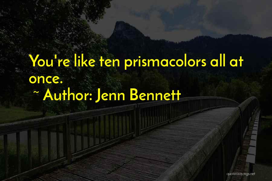 Jenn Bennett Quotes: You're Like Ten Prismacolors All At Once.