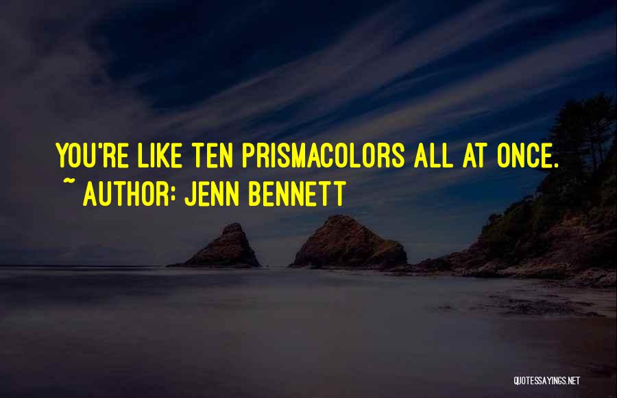 Jenn Bennett Quotes: You're Like Ten Prismacolors All At Once.