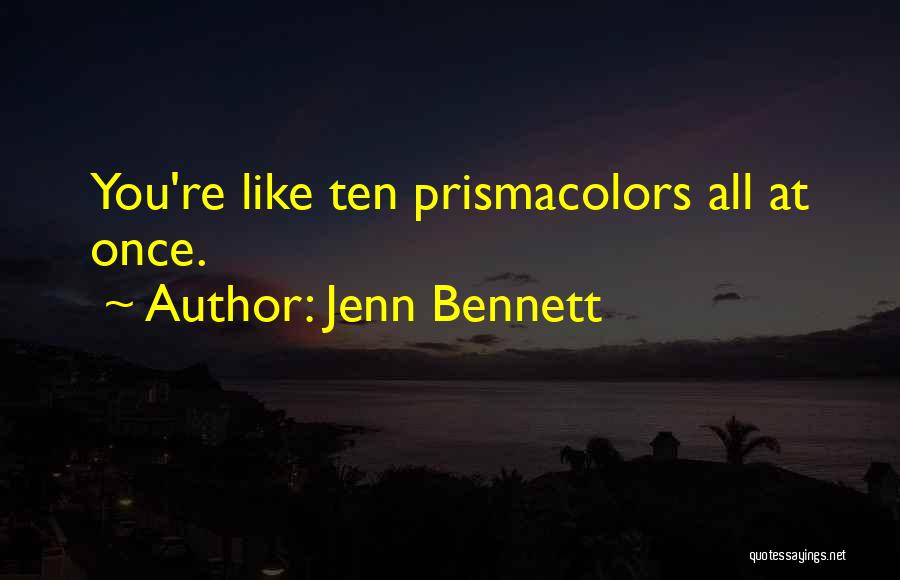 Jenn Bennett Quotes: You're Like Ten Prismacolors All At Once.