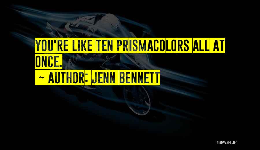 Jenn Bennett Quotes: You're Like Ten Prismacolors All At Once.